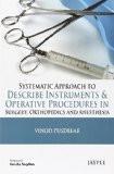 Systematic Approach to Describe Instruments and Operative Procedures in Surgery  Orthopedic and Anesthesia by Vinod Pusdekar Paper Back ISBN13: 9789350903810 ISBN10: 9350903814 for USD 26.39