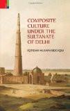 Composite Culture Under The Sultanate Of Delhi by Iqtidar Husain Siddiqui, HB ISBN13: 9789380607375 ISBN10: 9380607377 for USD 31.64