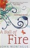 A Ball Of Fire By John Montague, Paperback ISBN13: 9780715643051 ISBN10: 715643053 for USD 17.83