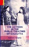 The Actress In The Public Theatres Of Calcutta by Sarvani Gooptu, HB ISBN13: 9789384082215 ISBN10: 938408221X for USD 33.91