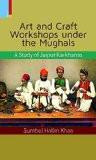 Art And Carft Worksops Under The Mughals by Sumbul Halim Khan, HB ISBN13: 9789384082307 ISBN10: 9384082309 for USD 28